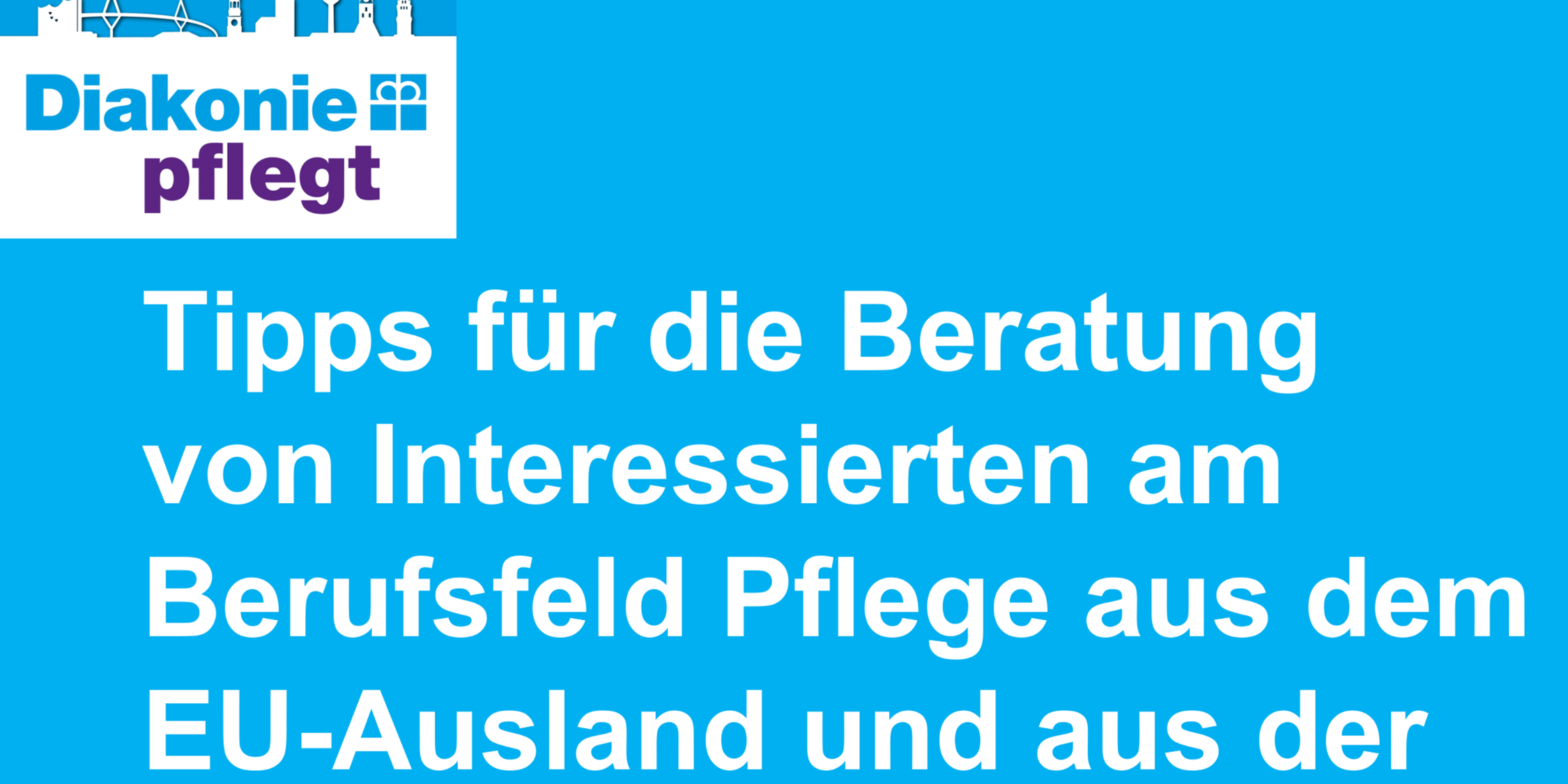 Auf blauem Grund das Diakonie-Logo und der Schriftzug 'Tipps für die Beratung von Interessierten am Berufsfeld Pflege aus dem EU-Ausland und aus der Ukraine'.